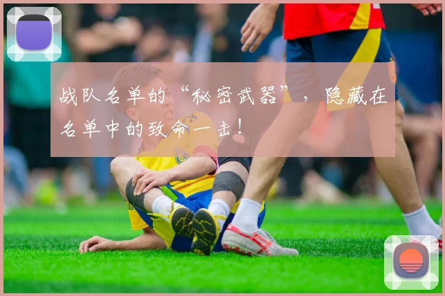 战队名单的“秘密武器”，隐藏在名单中的致命一击！