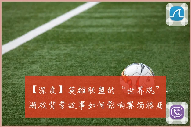 【深度】英雄联盟的“世界观”，游戏背景故事如何影响赛场格局