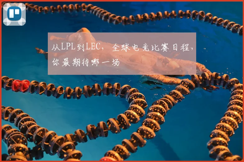 从LPL到LEC，全球电竞比赛日程，你最期待哪一场